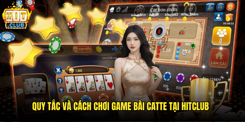 Quy Tắc Và Cách Chơi Game Bài Catte Tại Hitclub