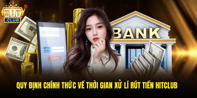 Thời Gian Xử Lí Rút Tiền Hitclub: Chi Tiết Từng Bước Cụ Thể 2 Quy Định Chính Thức Về Thời Gian Xử Lí Rút Tiền Hitclub